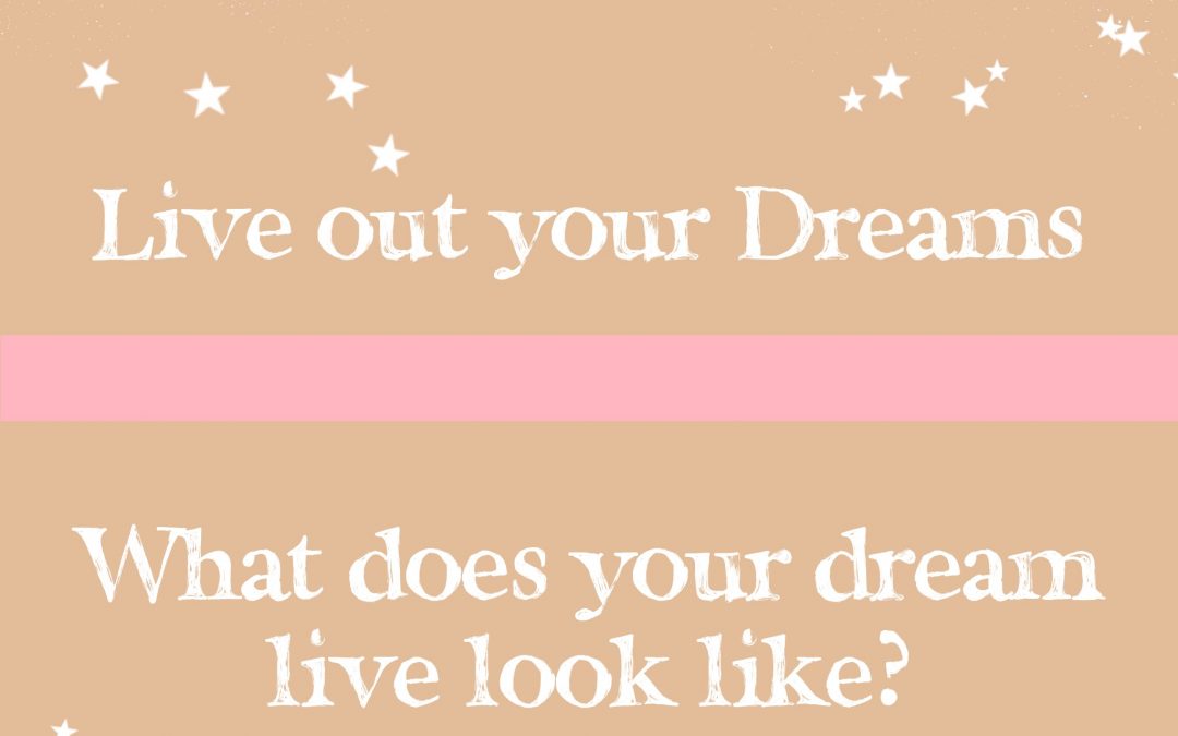 Live out your Dreams: What does your dream life look like?