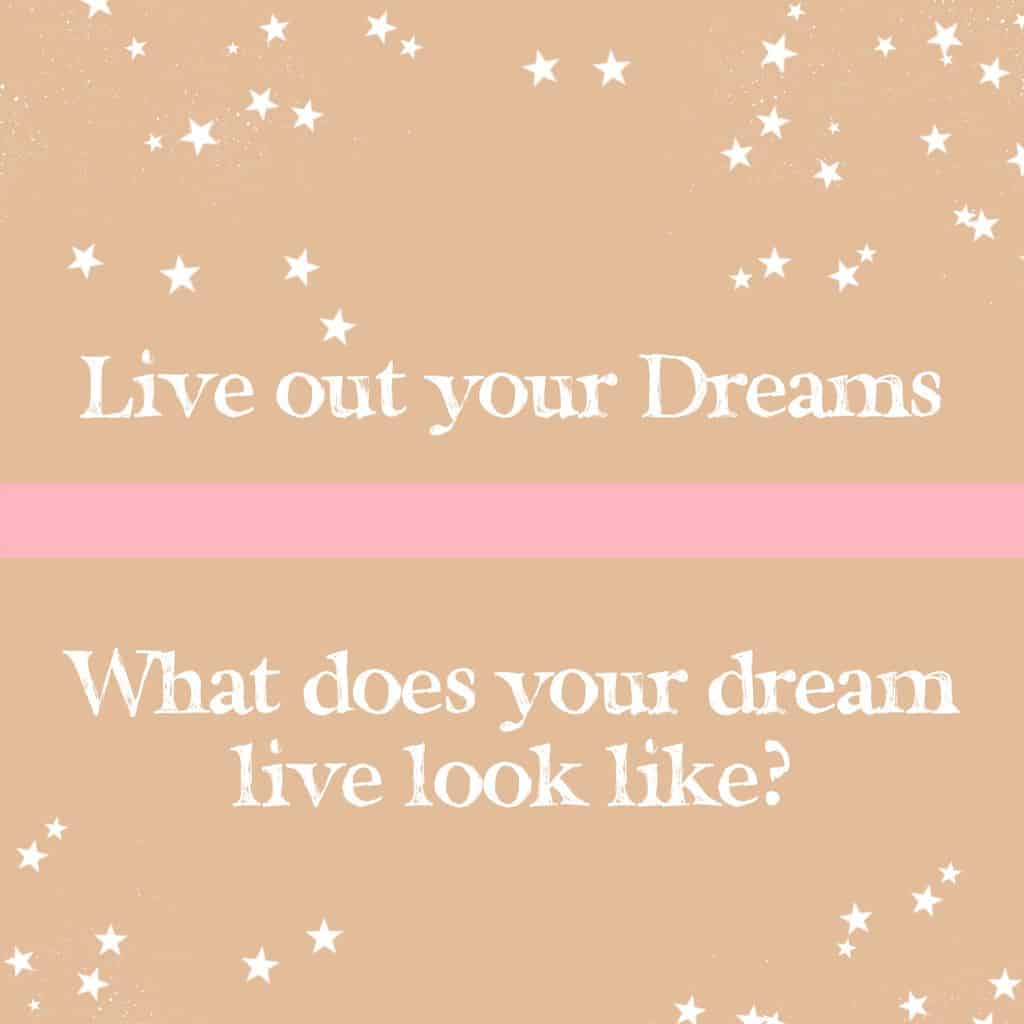 Live out your Dreams: What does your dream life look like?