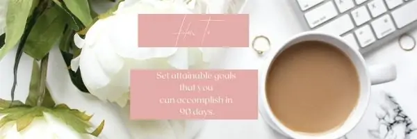 How to set attainable goals that you can accomplish in 90 days.